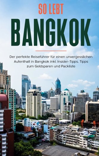 So lebt Bangkok: Der perfekte Reiseführer für einen unvergesslichen Aufenthalt in Bangkok inkl. Insider-Tipps, Tipps zum Geldspa