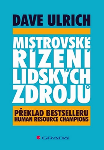Mistrovské řízení lidských zdrojů : překlad bestselleru Human resource champions (David Ulrich, 2009) Mistrovské řízení lidských zdrojů : překlad bestselleru Human resource champions (David Ulrich, 2009)