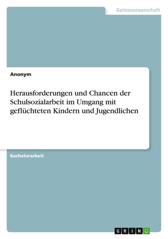 Herausforderungen und Chancen der Schulsozialarbeit im Umgang mit geflüchteten Kindern und Jugendlichen