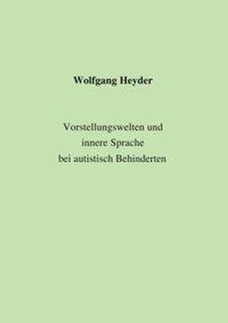 Vorstellungswelten und innere Sprache bei autistisch Behinderten