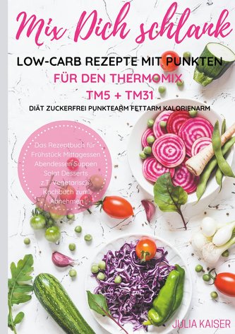 Mix Dich schlank Low-Carb Rezepte mit Punkten für den Thermomix TM5 + TM31 Diät Zuckerfrei Punktearm Fettarm Kalorienarm Das Rez