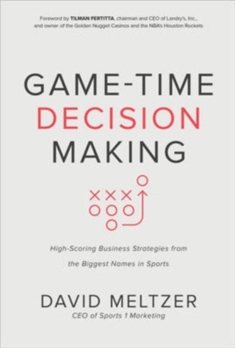 Game-Time Decision Making: High-Scoring Business Strategies from the Biggest Names in Sports