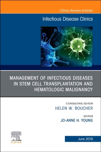 Management of Infectious Diseases in Stem Cell Transplantation and Hematologic Malignancy, An Issue of Infectious Diseas