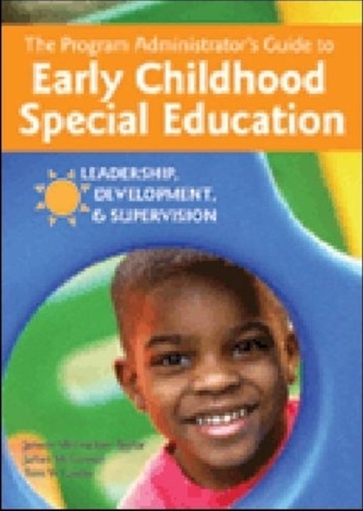 The Program Administrator's Guide to Early Childhood Special Education The Program Administrator's Guide to Early Childhood Special Education