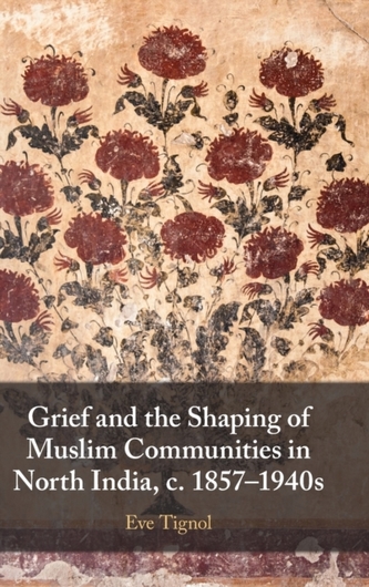 Grief and the Shaping of Muslim Communities in North India, c. 1857-1940s Grief and the Shaping of Muslim Communities in North India, c. 1857-1940s