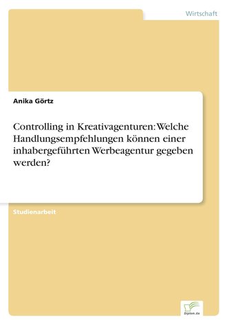 Controlling in Kreativagenturen: Welche Handlungsempfehlungen können einer inhabergeführten Werbeagentur gegeben werden?