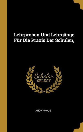 Lehrproben Und Lehrgänge Für Die Praxis Der Schulen,