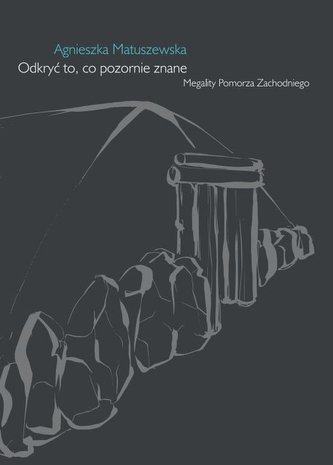 Odkryć to, co pozornie znane. Megality Pomorza Zachodniego