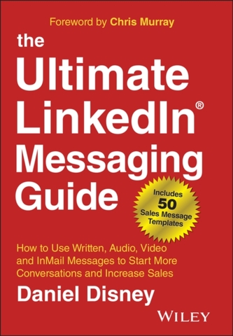 The Ultimate LinkedIn Messaging Guide - How to Use  Written, Audio, Video and InMail Message to Start  More Conversations an