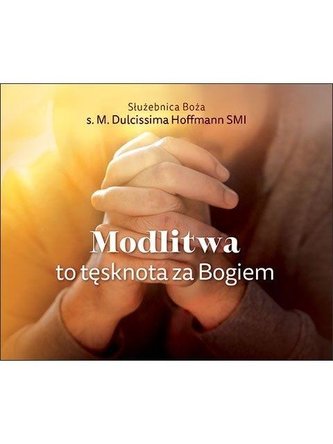 Modlitwa to tęsknota za Bogiem Modlitwa to tęsknota za Bogiem