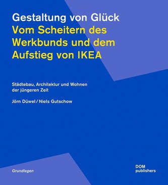 Gestaltung von Glück. Vom Scheitern des Werkbunds und dem Aufstieg von Ikea