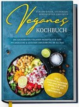 Veganes Kochbuch für Anfänger, Studenten, Berufstätige und Faule: Die leckersten veganen Rezepte für eine pflanzliche & gesunde