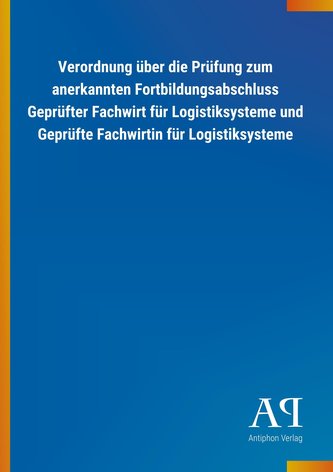 Verordnung über die Prüfung zum anerkannten Fortbildungsabschluss Geprüfter Fachwirt für Logistiksysteme und Geprüfte Fachwirtin