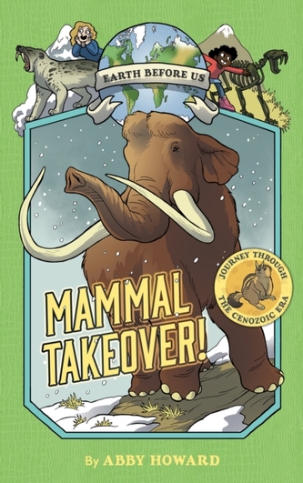 Mammal Takeover! (Earth Before Us #3):Journey through the Cenozoi