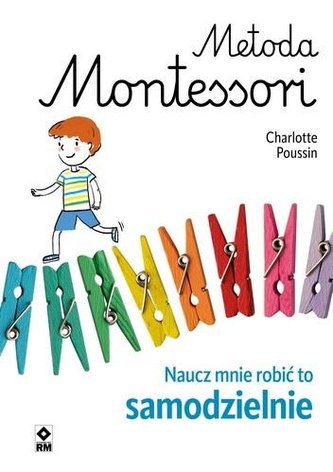Metoda Montessori Naucz mnie robić to samodzielnie Metoda Montessori Naucz mnie robić to samodzielnie