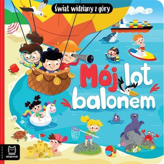 Mój lot balonem. Świat widziany z góry Mój lot balonem. Świat widziany z góry