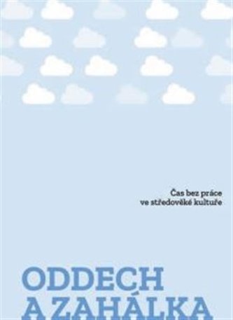 Oddech a zahálka - Čas bez práce ve středověké kultuře