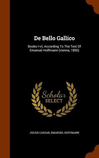 De Bello Gallico: Books I-vii, According To The Text Of Emanuel Hoffmann (vienna, 1890)