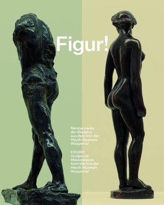 Figur! Meisterwerke der Skulptur aus dem Von der Heydt-Museum Wuppertal / Figure!Sculptural Masterpieces from the Von der Heydt-