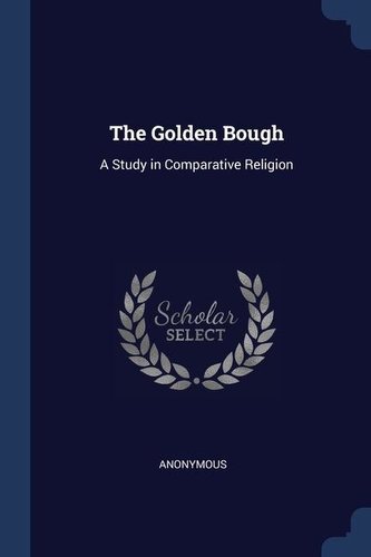 The Golden Bough: A Study in Comparative Religion