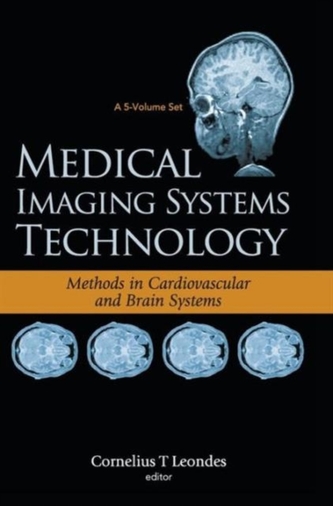 Medical Imaging Systems Technology - Volume 5: Methods In Cardiovascular And Brain Systems Medical Imaging Systems Technology - Volume 5: Methods In Cardiovascular And Brain Systems