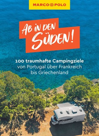 MARCO POLO Ab in den Süden! 100 traumhafte Campingziele von Portugal über Frankreich bis Griechenland