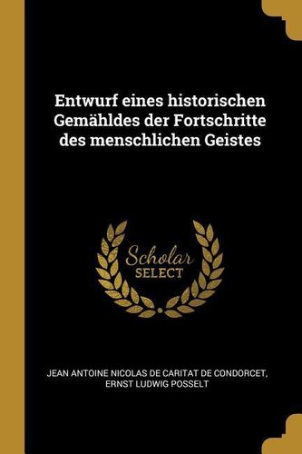 Entwurf Eines Historischen Gemähldes Der Fortschritte Des Menschlichen Geistes