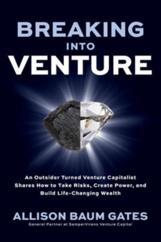 Breaking into Venture: An Outsider Turned Venture Capitalist Shares How to Take Risks, Create Power, and Build Life-Chan