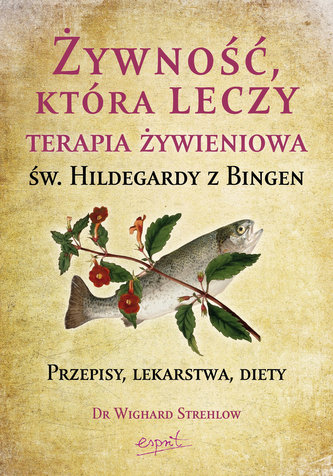Żywność, która leczy. Terapia żywieniowa św. Hildegardy z Bingen wyd. 2023