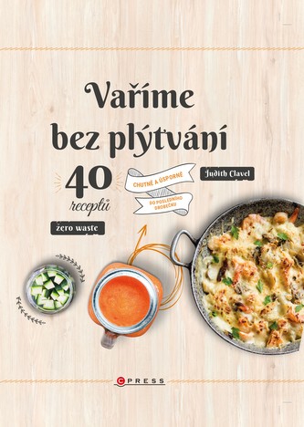 Vaříme bez plýtvání : 40 receptů : chutně a úsporně : do posledního drobečku (Judith Clavel, 2019)