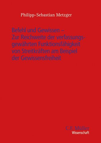 Befehl und Gewissen - Zur Reichweite der verfassungsgewährten Funktionsfähigkeit von Streitkräften am Beispiel der Gewissensfrei