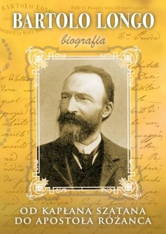 Bartolo Longo. Od kapłana szatana do Apostoła.. Bartolo Longo. Od kapłana szatana do Apostoła..