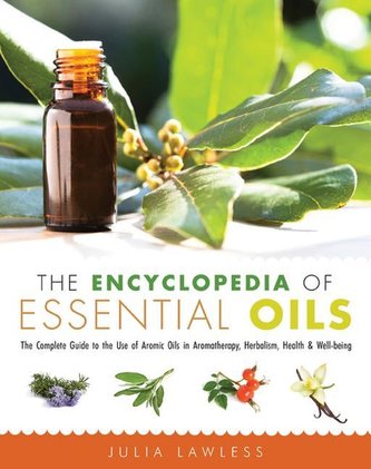 The Encyclopedia of Essential Oils: The Complete Guide to the Use of Aromatic Oils in Aromatherapy, Herbalism, Health, and Well