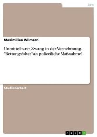 Unmittelbarer Zwang in der Vernehmung. "Rettungsfolter" als polizeiliche Maßnahme?