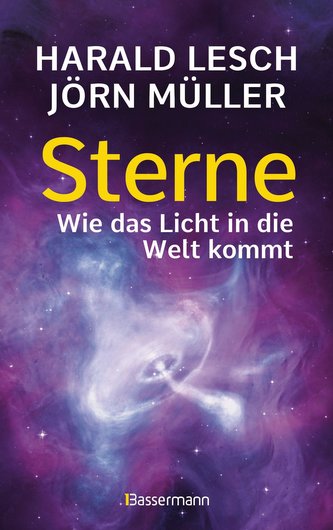 Sterne. Wie das Licht in die Welt kommt. Eine unterhaltsame Reise durch die Astronomie. Von Urknall, Neutronensternen und Supern