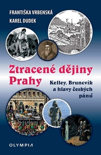 Ztracené dějiny Prahy : Kelley, Bruncvík a hlavy českých pánu (Františka Vrbenská, 2019)
