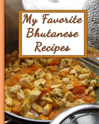 My Favorite Bhutanese Recipes: 150 Pages to Keep the Best Recipes Ever!