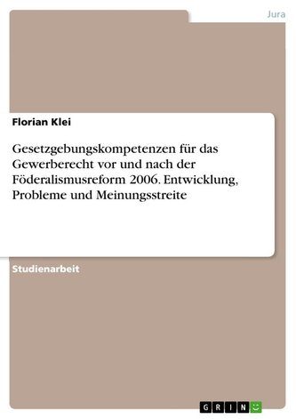 Gesetzgebungskompetenzen für das Gewerberecht vor und nach der Föderalismusreform 2006. Entwicklung, Probleme und Meinungsstreit