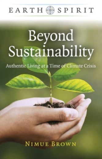Earth Spirit: Beyond Sustainability - Authentic Living at a Time of Climate Crisis Earth Spirit: Beyond Sustainability - Authentic Living at a Time of Climate Crisis