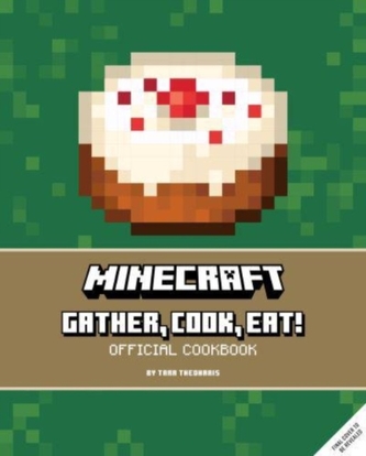 Minecraft: Gather, Cook, Eat! An Official Cookbook Minecraft: Gather, Cook, Eat! An Official Cookbook