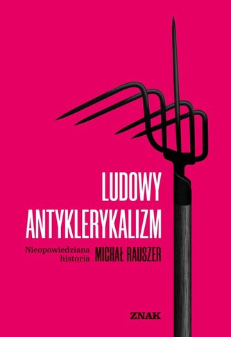 Ludowy antyklerykalizm Nieopowiedziana historia