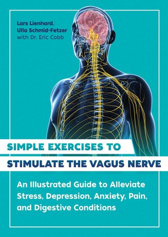 Simple Exercises to Stimulate the Vagus Nerve: An Illustrated Guide to Alleviate Stress, Depression, Anxiety, Pain, and Digestiv