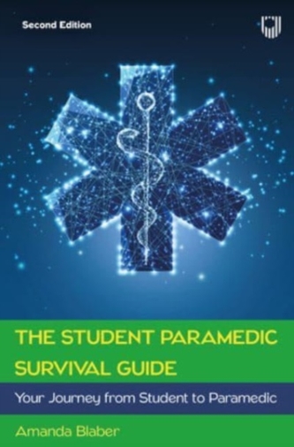 The Student Paramedic Survival Guide: Your Journey from Student to Paramedic