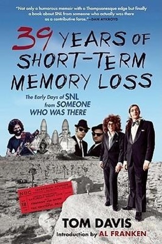 Thirty-Nine Years of Short-Term Memory Loss: The Early Days of Snl from Someone Who Was There