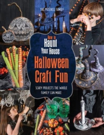 How to Haunt Your House Halloween Craft Fun: Scary Projects the Whole Family Can Make How to Haunt Your House Halloween Craft Fun: Scary Projects the Whole Family Can Make