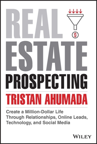 Real Estate Prospecting - Create a Million-Dollar Life Through Relationships, Online Leads, Technology, and Social Media