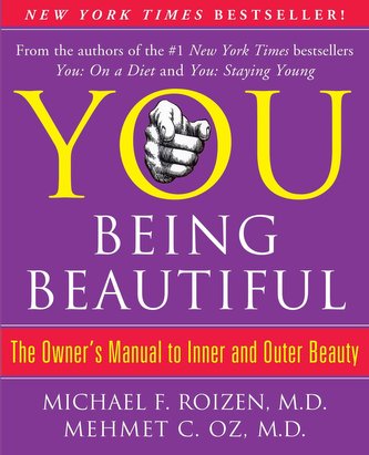 You: Being Beautiful: The Owner's Manual to Inner and Outer Beauty You: Being Beautiful: The Owner's Manual to Inner and Outer Beauty