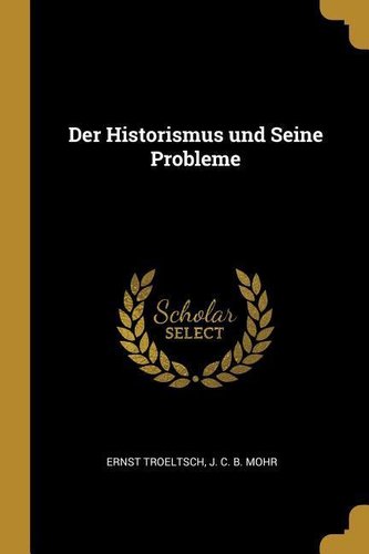 Der Historismus Und Seine Probleme