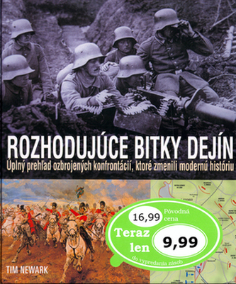 Rozhodujúce bitky dejín : úplný prehľad ozbrojených konfrontácií, ktoré zmenili modernú históriu (Tim Newark, 2004)