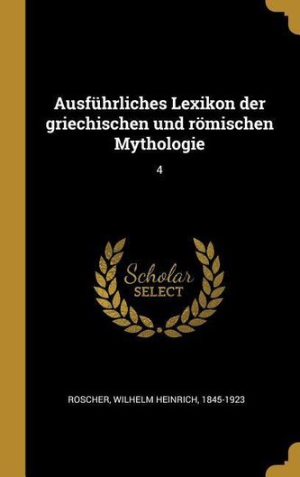 Ausführliches Lexikon Der Griechischen Und Römischen Mythologie: 4